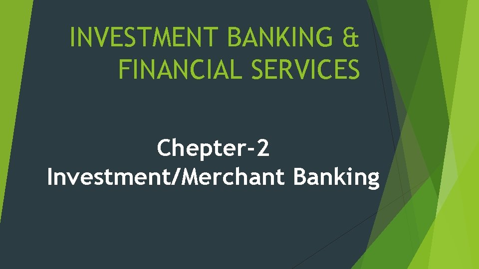 INVESTMENT BANKING & FINANCIAL SERVICES Chepter-2 Investment/Merchant Banking 
