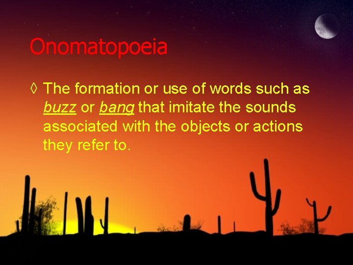 Onomatopoeia ◊ The formation or use of words such as buzz or bang that