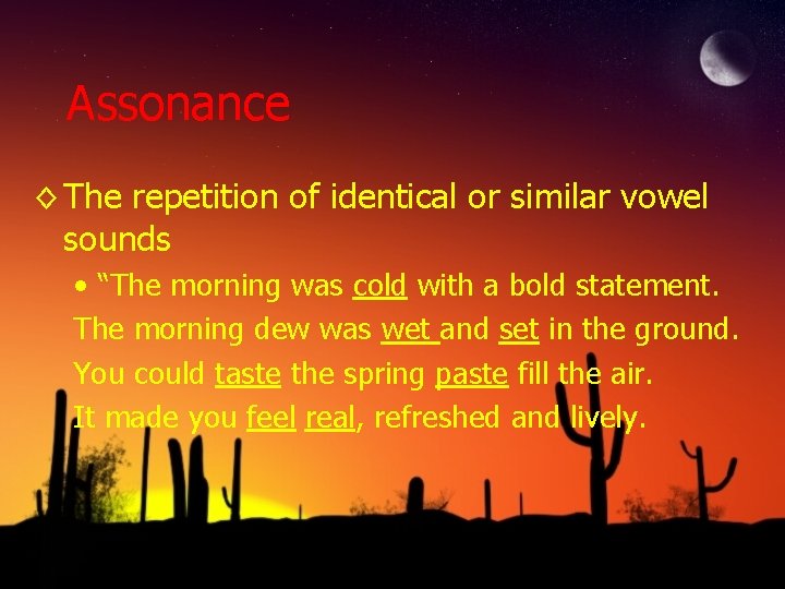 Assonance ◊ The repetition of identical or similar vowel sounds • “The morning was