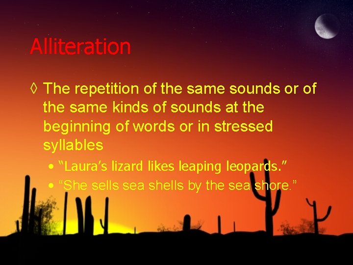 Alliteration ◊ The repetition of the same sounds or of the same kinds of