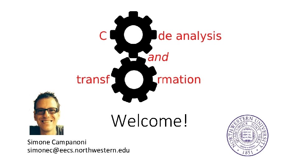 Welcome! Simone Campanoni simonec@eecs. northwestern. edu 