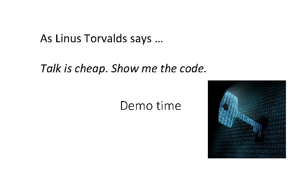 As Linus Torvalds says … Talk is cheap. Show me the code. Demo time