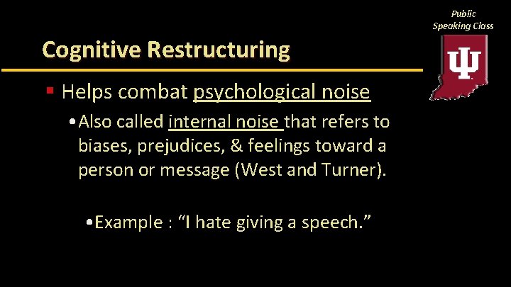 Public Speaking Class Cognitive Restructuring § Helps combat psychological noise • Also called internal