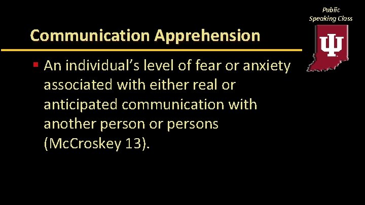 Public Speaking Class Communication Apprehension § An individual’s level of fear or anxiety associated