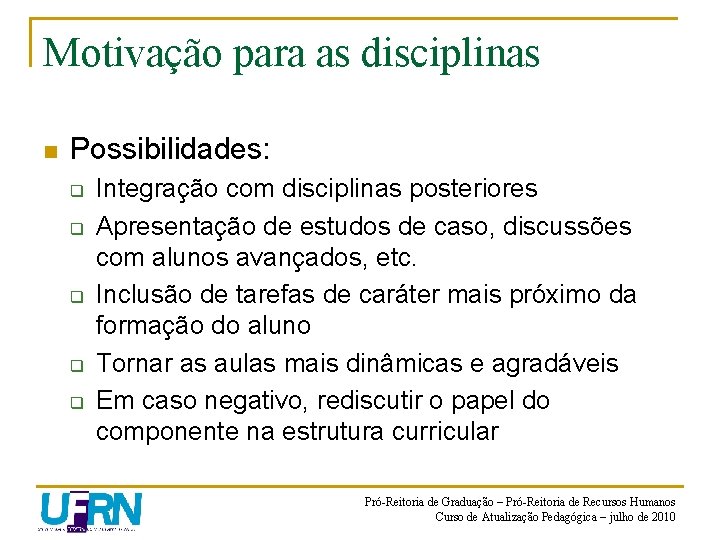 Motivação para as disciplinas n Possibilidades: q q q Integração com disciplinas posteriores Apresentação