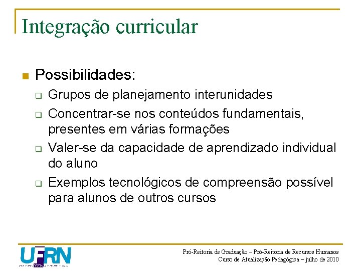 Integração curricular n Possibilidades: q q Grupos de planejamento interunidades Concentrar-se nos conteúdos fundamentais,