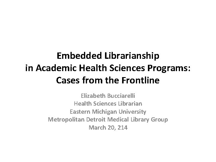 Embedded Librarianship in Academic Health Sciences Programs: Cases from the Frontline Elizabeth Bucciarelli Health