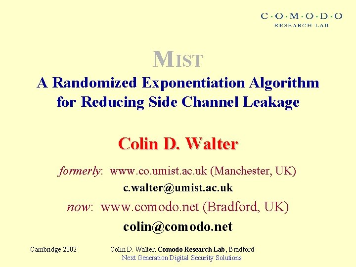 MIST A Randomized Exponentiation Algorithm for Reducing Side Channel Leakage Colin D. Walter formerly: