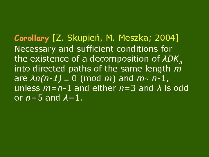 Corollary [Z. Skupień, M. Meszka; 2004] Necessary and sufficient conditions for the existence of