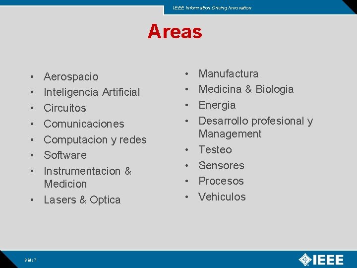 IEEE Information Driving Innovation Areas • • Aerospacio Inteligencia Artificial Circuitos Comunicaciones Computacion y