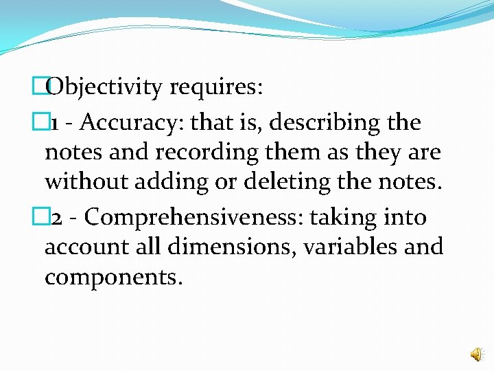 �Objectivity requires: � 1 - Accuracy: that is, describing the notes and recording them �Objectivity requires: � 1 - Accuracy: that is, describing the notes and recording them