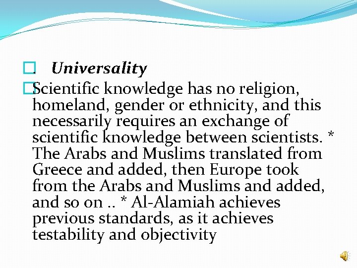 �. Universality �Scientific knowledge has no religion, homeland, gender or ethnicity, and this necessarily �. Universality �Scientific knowledge has no religion, homeland, gender or ethnicity, and this necessarily