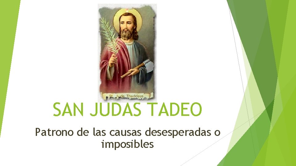SAN JUDAS TADEO Patrono de las causas desesperadas o imposibles SAN JUDAS TADEO Patrono de las causas desesperadas o imposibles
