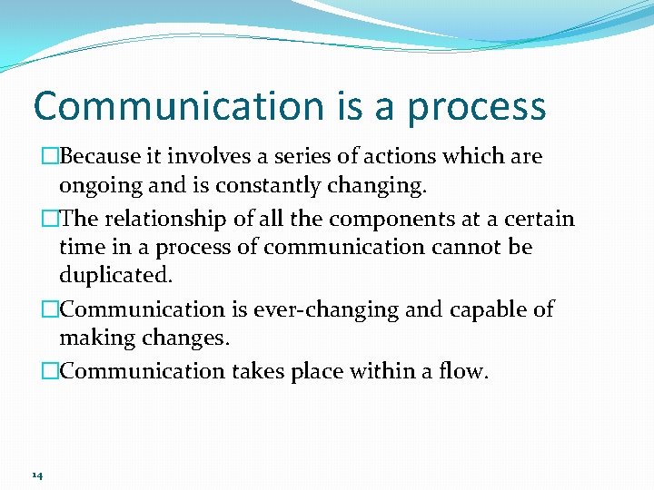 Communication is a process �Because it involves a series of actions which are ongoing