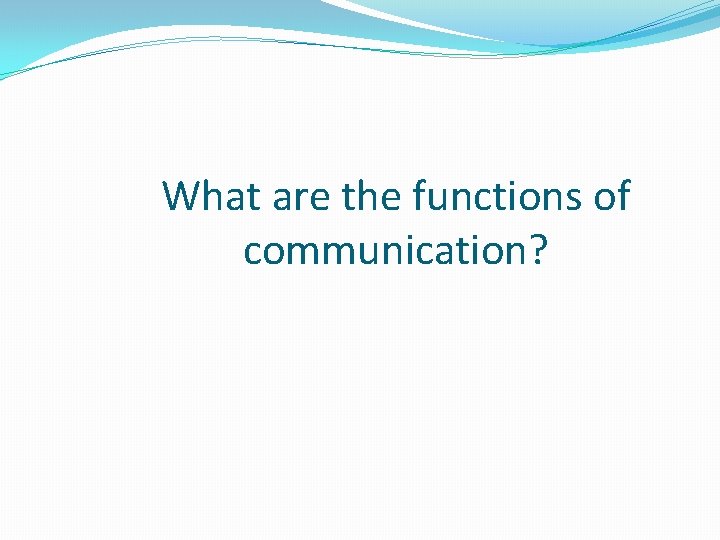 What are the functions of communication? 