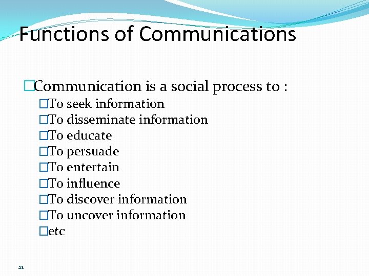 Functions of Communications �Communication is a social process to : �To seek information �To