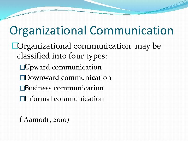 Organizational Communication �Organizational communication may be classified into four types: �Upward communication �Downward communication