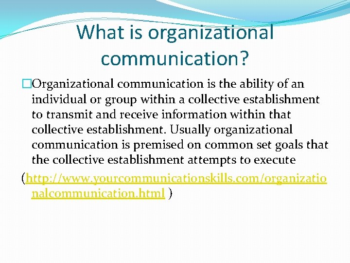 What is organizational communication? �Organizational communication is the ability of an individual or group