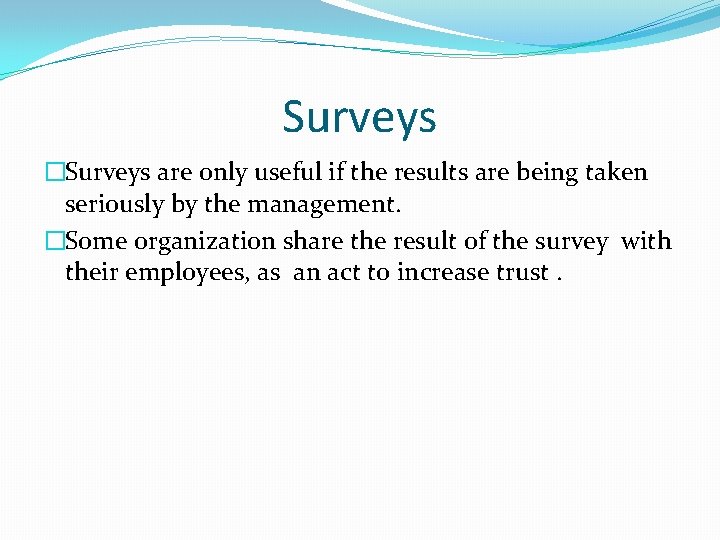 Surveys �Surveys are only useful if the results are being taken seriously by the
