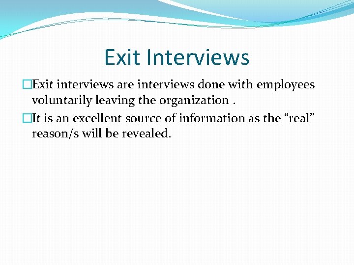 Exit Interviews �Exit interviews are interviews done with employees voluntarily leaving the organization. �It