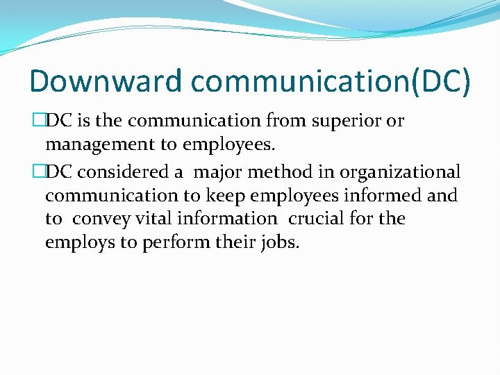 Downward communication(DC) �DC is the communication from superior or management to employees. �DC considered