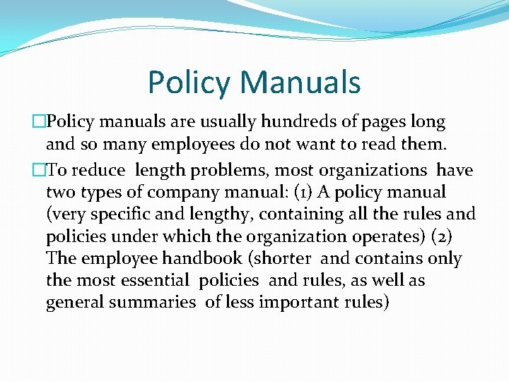 Policy Manuals �Policy manuals are usually hundreds of pages long and so many employees
