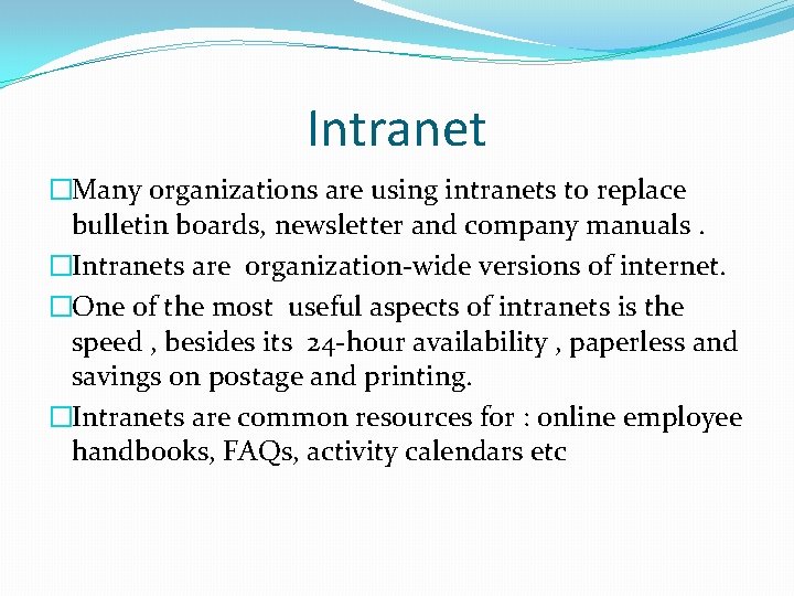 Intranet �Many organizations are using intranets to replace bulletin boards, newsletter and company manuals.