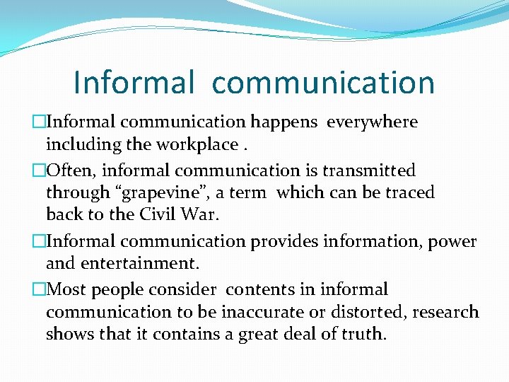 Informal communication �Informal communication happens everywhere including the workplace. �Often, informal communication is transmitted