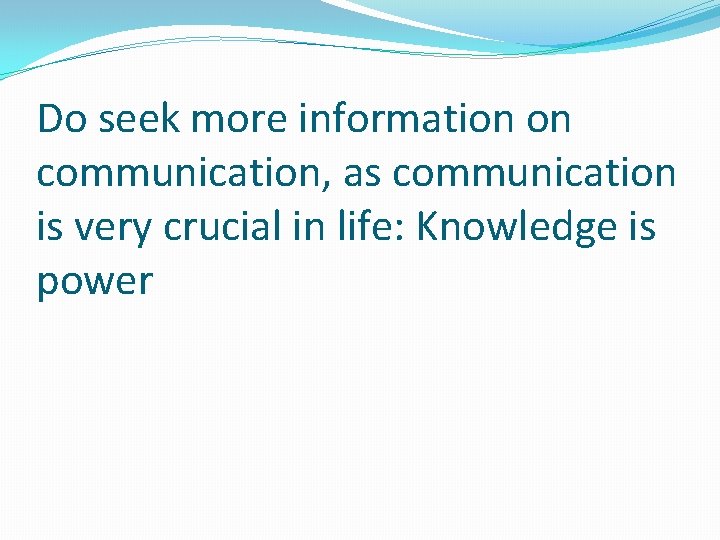 Do seek more information on communication, as communication is very crucial in life: Knowledge