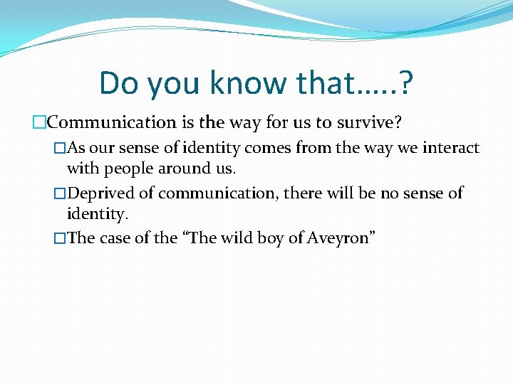 Do you know that…. . ? �Communication is the way for us to survive?
