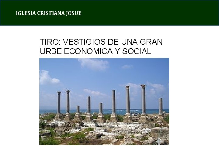 IGLESIA CRISTIANA JOSUE TIRO: VESTIGIOS DE UNA GRAN URBE ECONOMICA Y SOCIAL 
