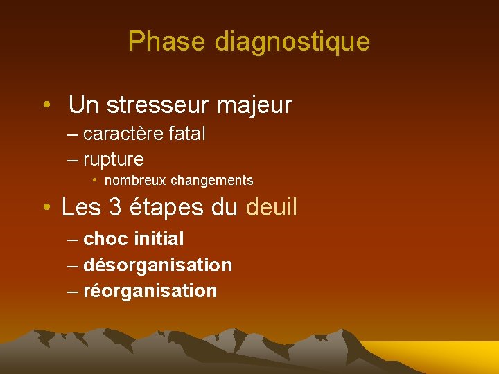 Phase diagnostique • Un stresseur majeur – caractère fatal – rupture • nombreux changements