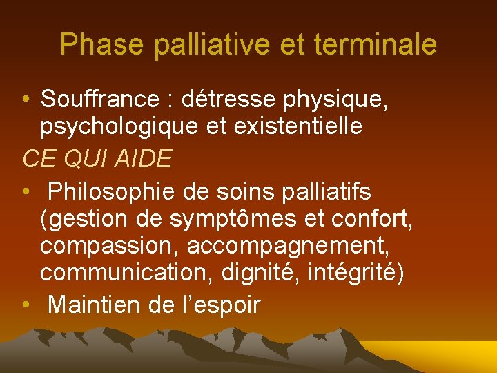 Phase palliative et terminale • Souffrance : détresse physique, psychologique et existentielle CE QUI