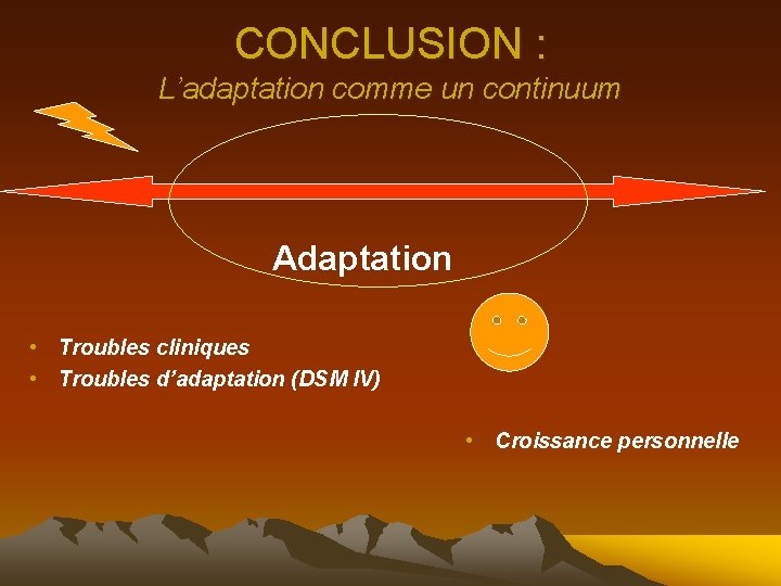 CONCLUSION : L’adaptation comme un continuum Adaptation • Troubles cliniques • Troubles d’adaptation (DSM