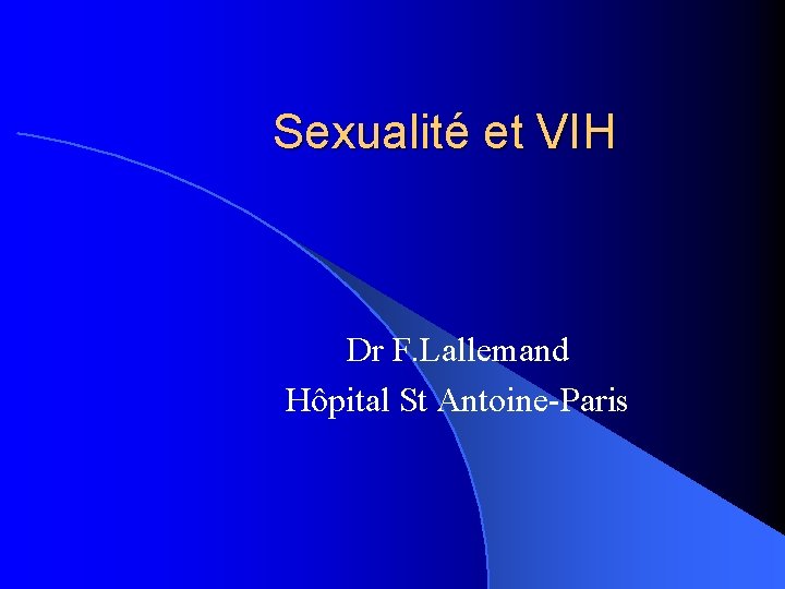 Sexualité et VIH Dr F. Lallemand Hôpital St Antoine-Paris 