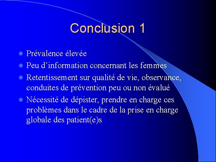 Conclusion 1 Prévalence élevée l Peu d’information concernant les femmes l Retentissement sur qualité