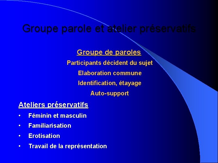 Groupe parole et atelier préservatifs Groupe de paroles Participants décident du sujet Elaboration commune