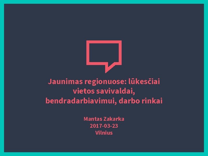 Jaunimas regionuose: lūkesčiai vietos savivaldai, bendradarbiavimui, darbo rinkai Mantas Zakarka 2017 -03 -23 Vilnius