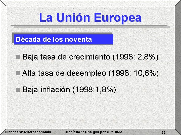 La Unión Europea Década de los noventa n Baja tasa de crecimiento (1998: 2,