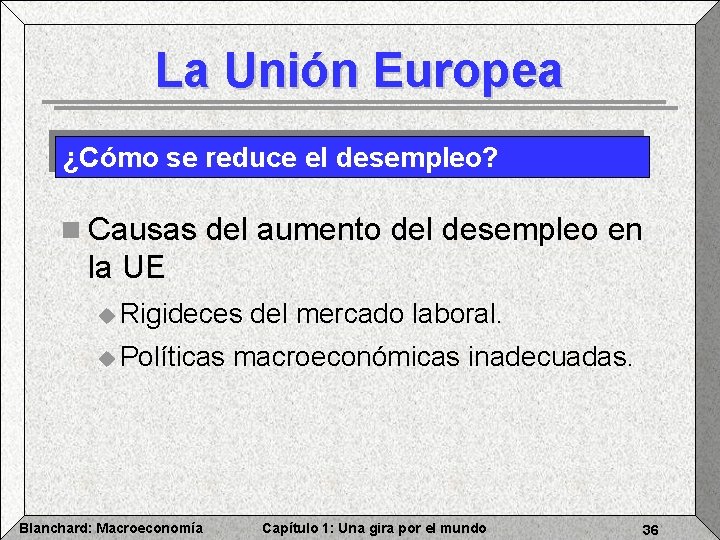 La Unión Europea ¿Cómo se reduce el desempleo? n Causas del aumento del desempleo