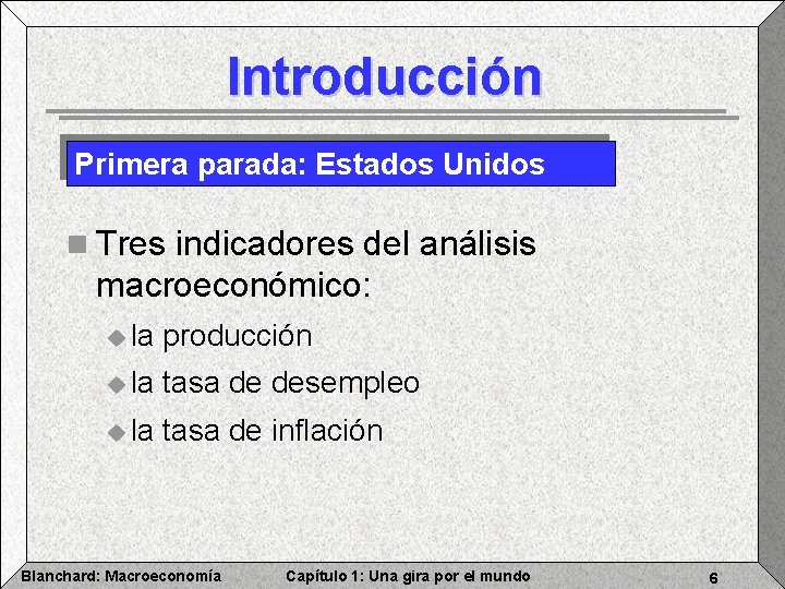 Introducción Primera parada: Estados Unidos n Tres indicadores del análisis macroeconómico: u la producción