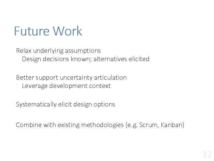 Future Work Relax underlying assumptions Design decisions known; alternatives elicited Better support uncertainty articulation Future Work Relax underlying assumptions Design decisions known; alternatives elicited Better support uncertainty articulation