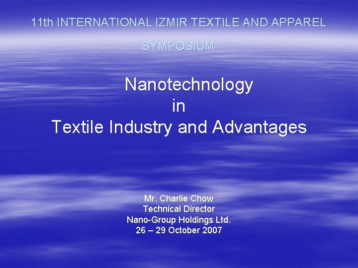 11 th INTERNATIONAL IZMIR TEXTILE AND APPAREL SYMPOSIUM Nanotechnology in Textile Industry and Advantages