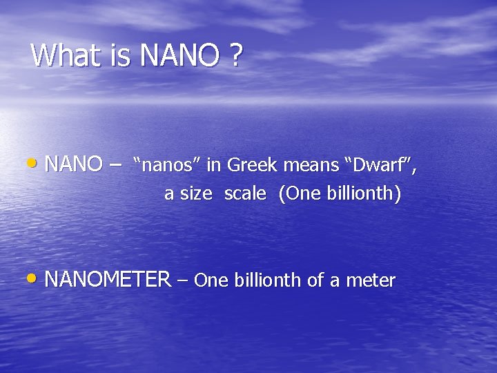 What is NANO ? • NANO – “nanos” in Greek means “Dwarf”, a size