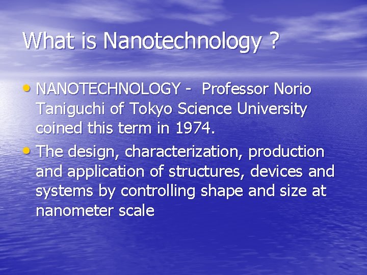 What is Nanotechnology ? • NANOTECHNOLOGY - Professor Norio Taniguchi of Tokyo Science University