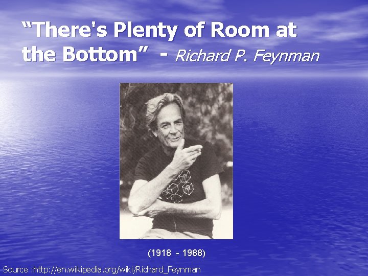 “There's Plenty of Room at the Bottom” - Richard P. Feynman (1918 - 1988)