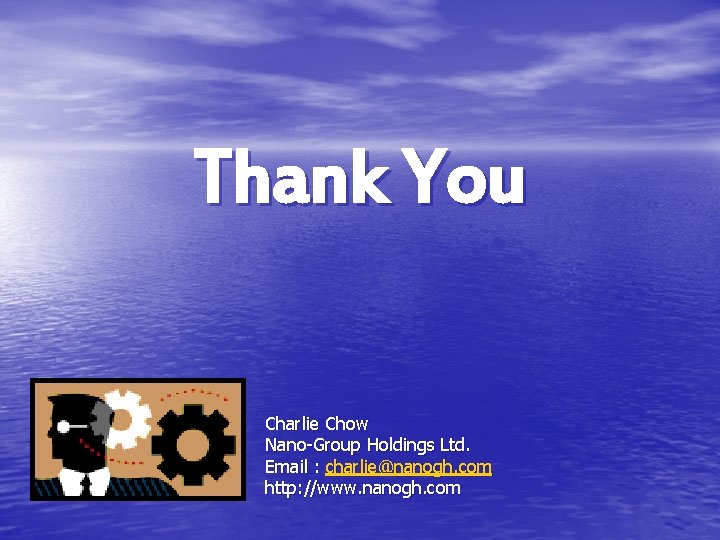 Thank You Charlie Chow Nano-Group Holdings Ltd. Email : charlie@nanogh. com http: //www. nanogh.
