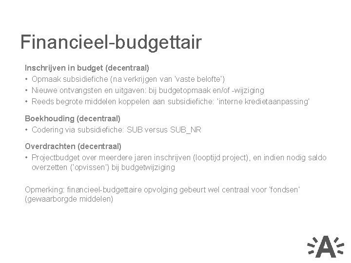 Financieel-budgettair Inschrijven in budget (decentraal) • Opmaak subsidiefiche (na verkrijgen van ‘vaste belofte’) •