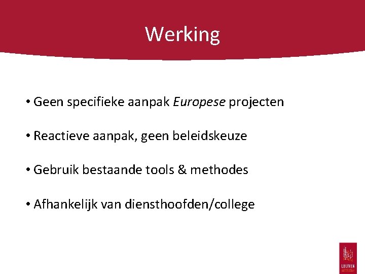Werking • Geen specifieke aanpak Europese projecten • Reactieve aanpak, geen beleidskeuze • Gebruik