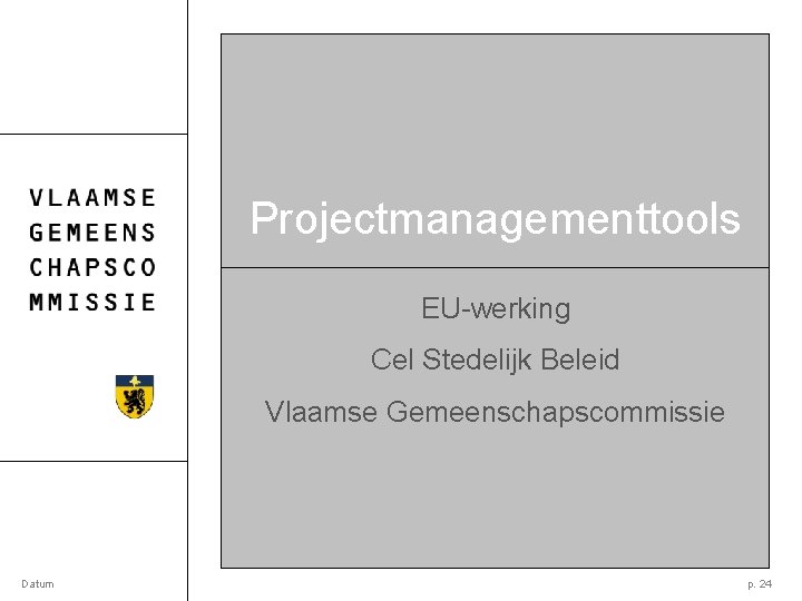 Projectmanagementtools EU-werking Cel Stedelijk Beleid Vlaamse Gemeenschapscommissie Datum p. 24 